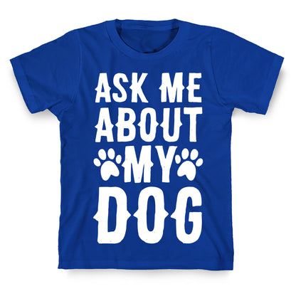 Ask Me About My Dog T-Shirt