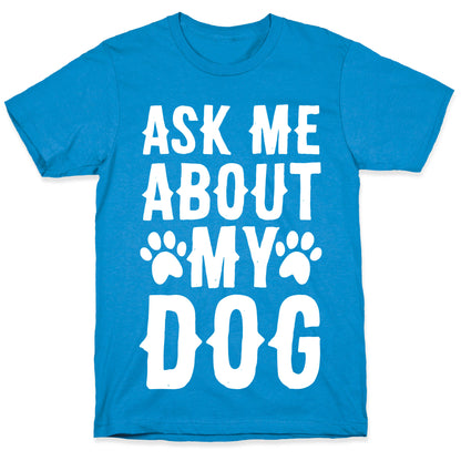 Ask Me About My Dog T-Shirt
