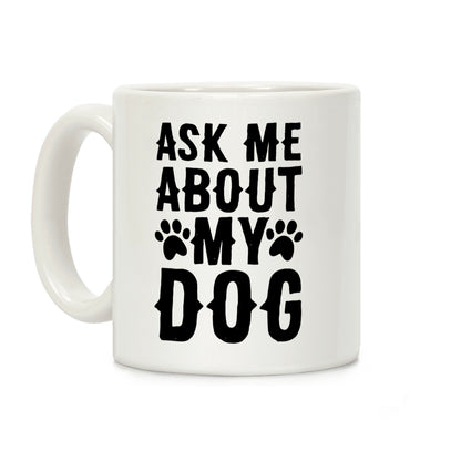 Ask Me About My Dog Coffee Mug