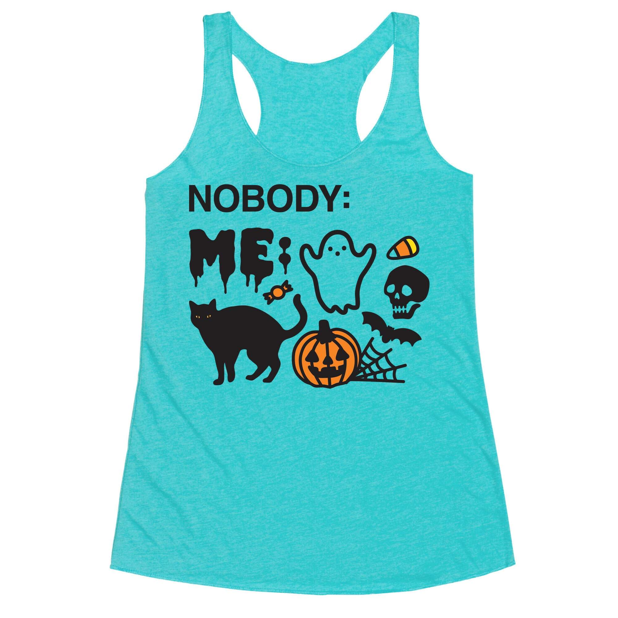 Nobody: Me: HALLOWEEN Racerback Tank
