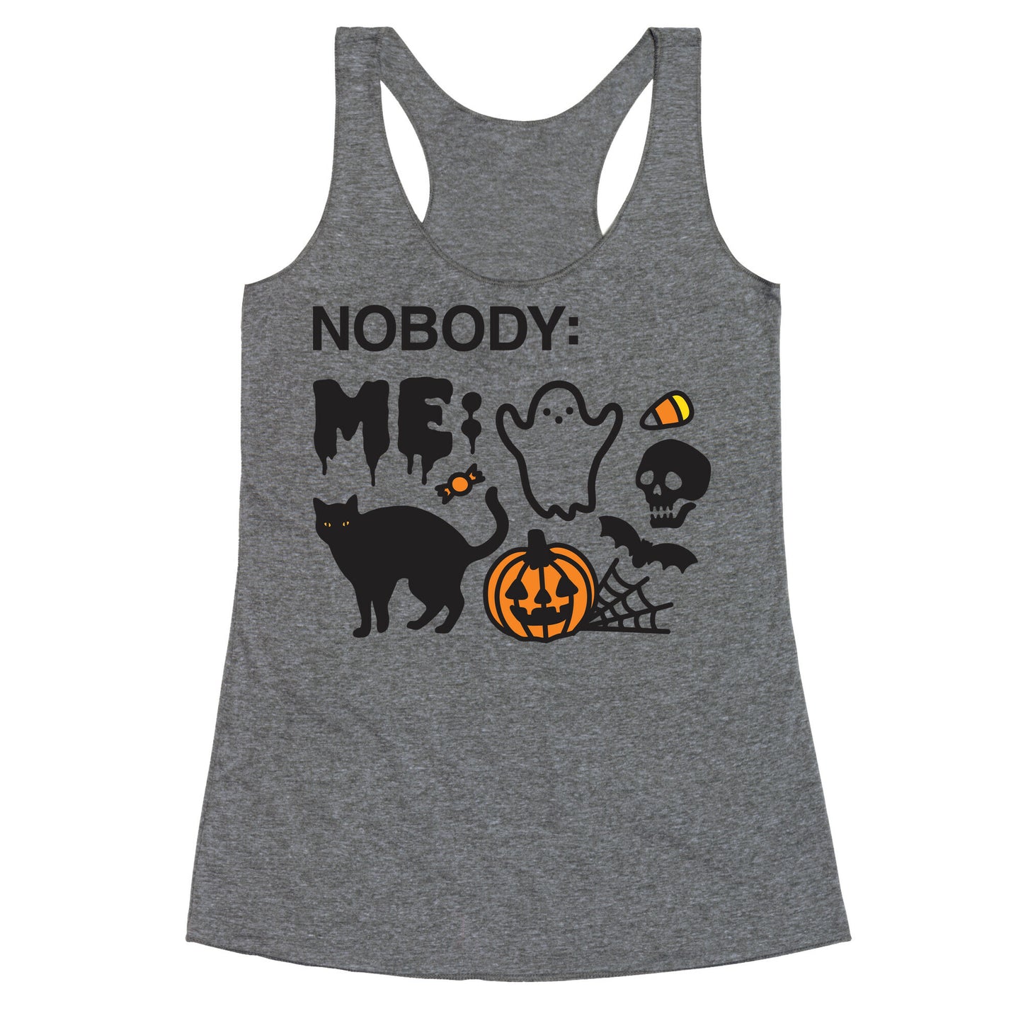 Nobody: Me: HALLOWEEN Racerback Tank