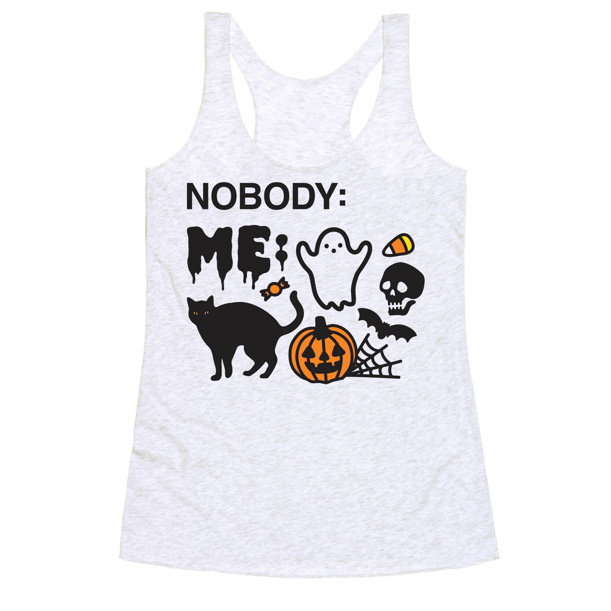 Nobody: Me: HALLOWEEN Racerback Tank