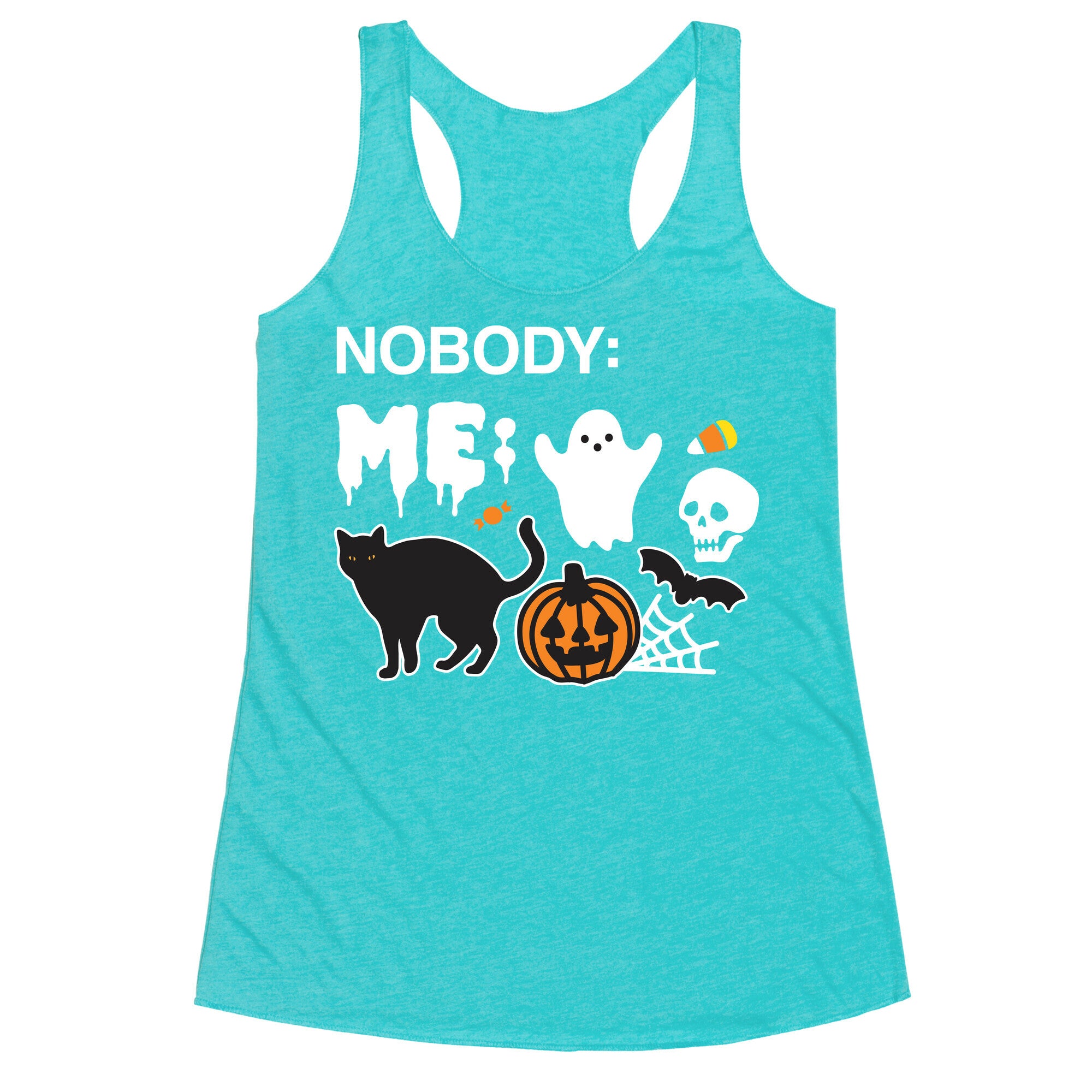 Nobody: Me: HALLOWEEN Racerback Tank