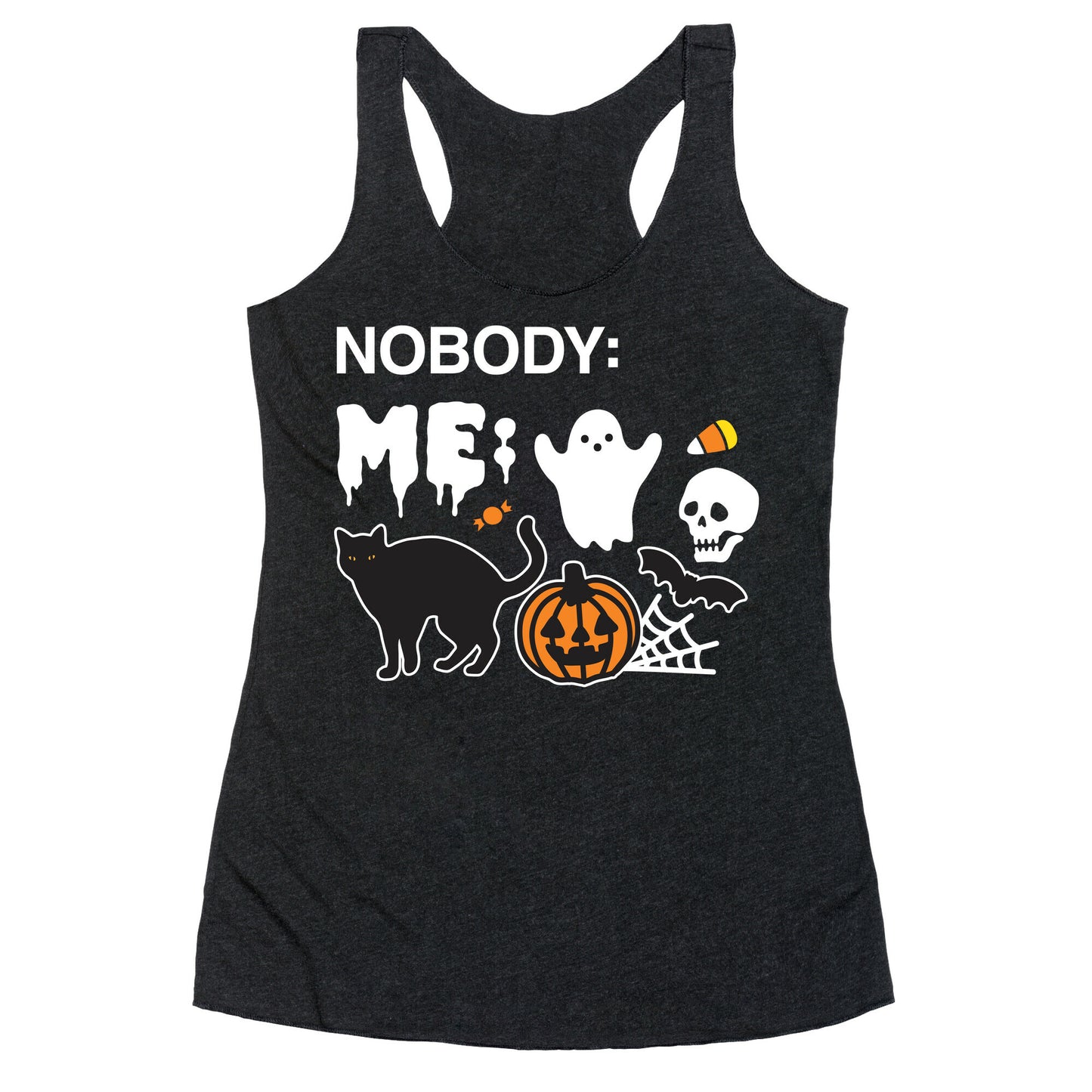 Nobody: Me: HALLOWEEN Racerback Tank