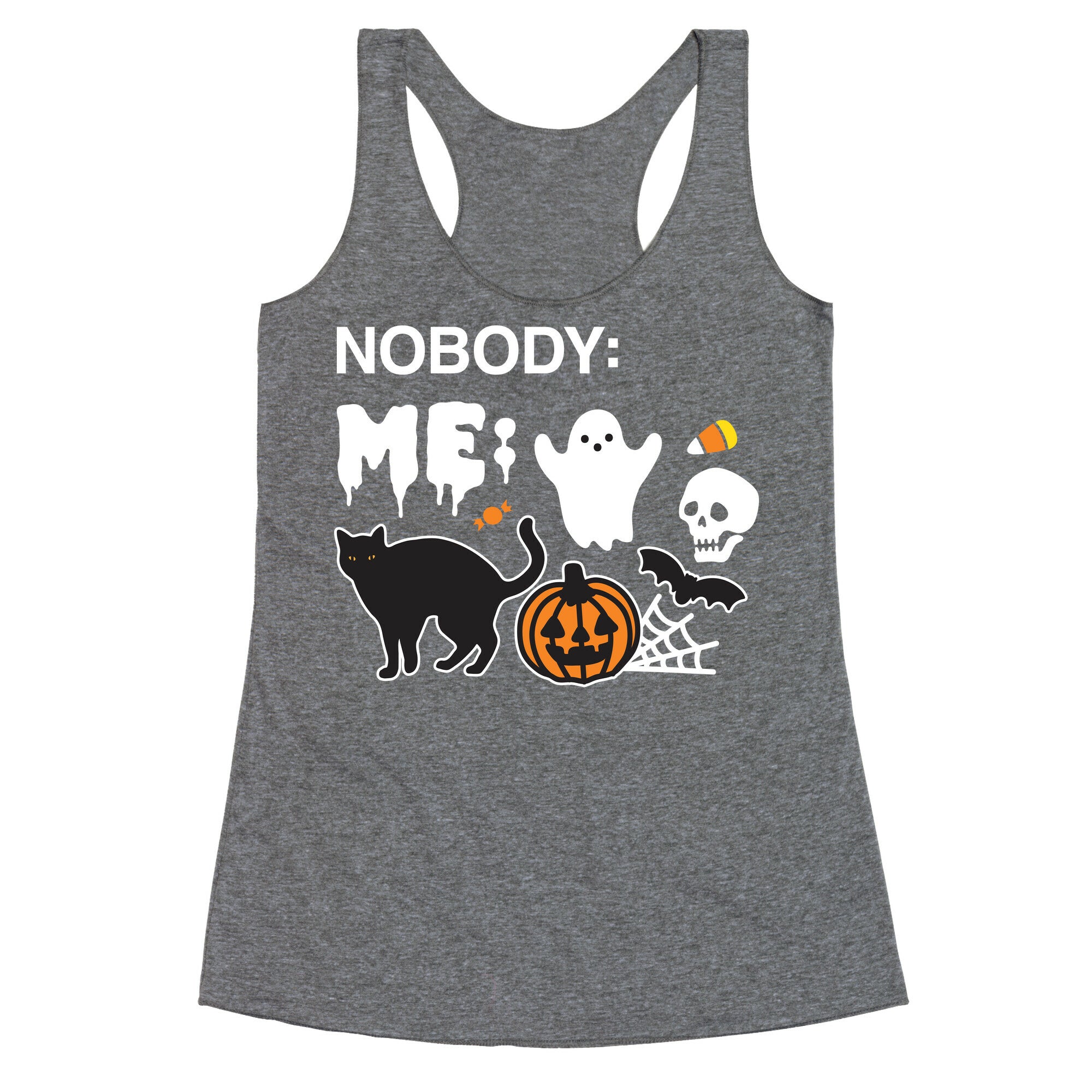 Nobody: Me: HALLOWEEN Racerback Tank