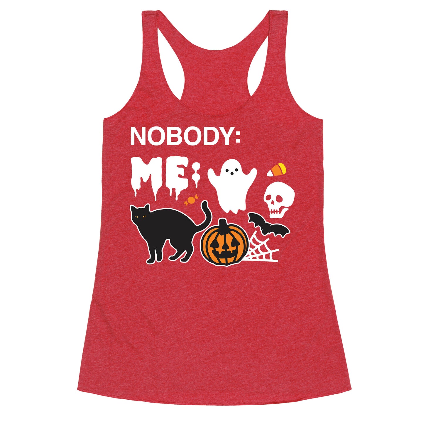 Nobody: Me: HALLOWEEN Racerback Tank