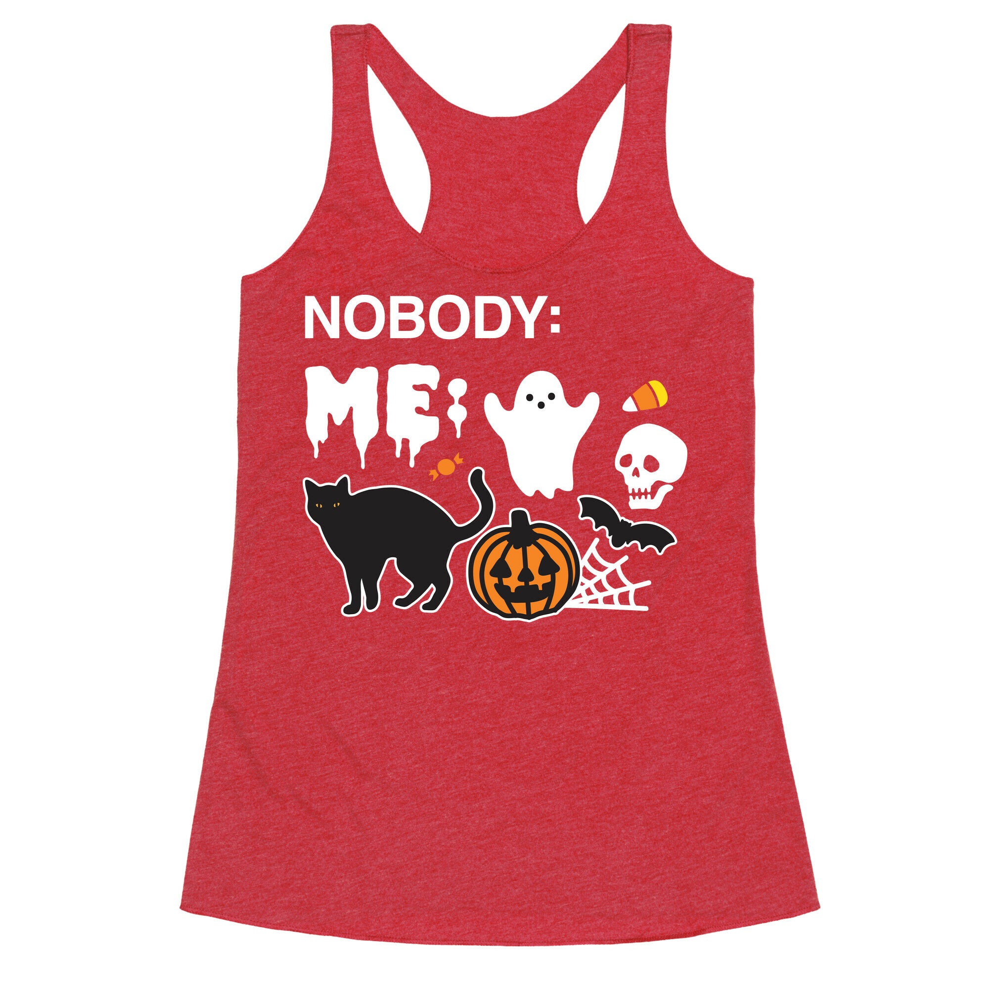 Nobody: Me: HALLOWEEN Racerback Tank