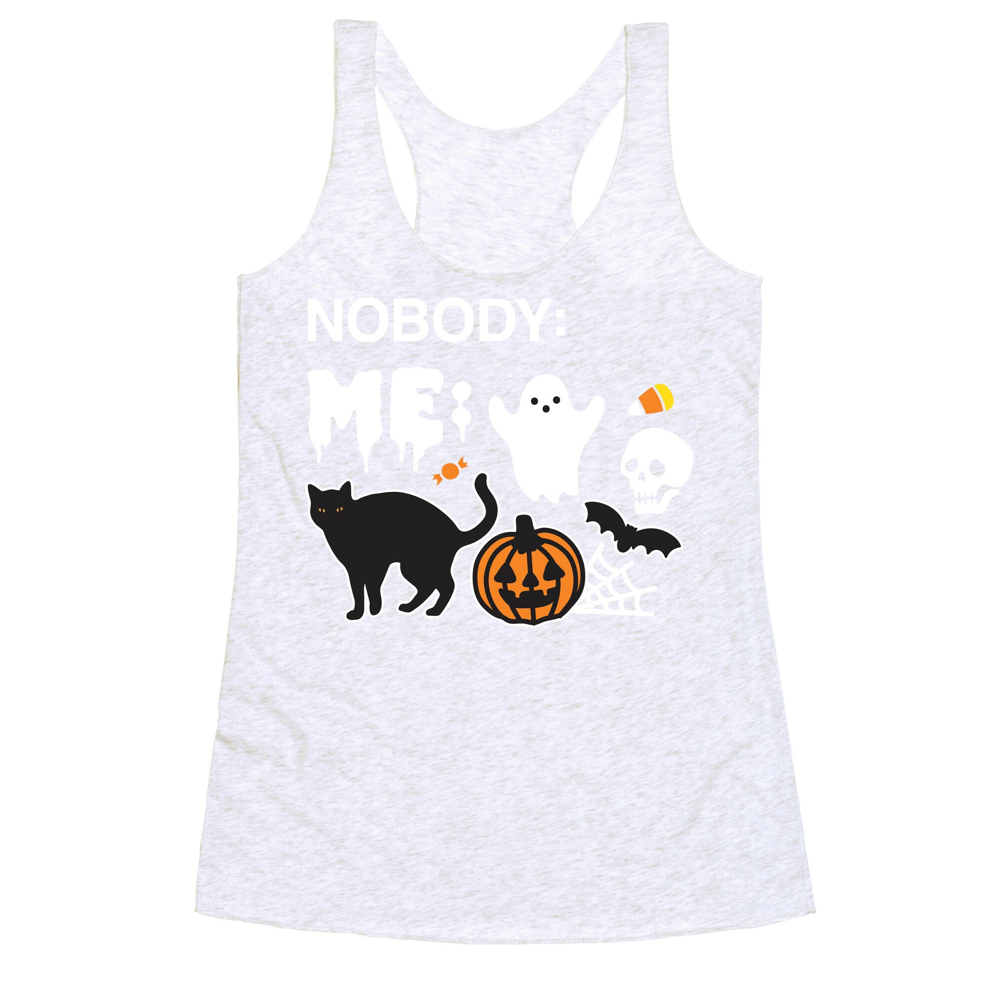 Nobody: Me: HALLOWEEN Racerback Tank