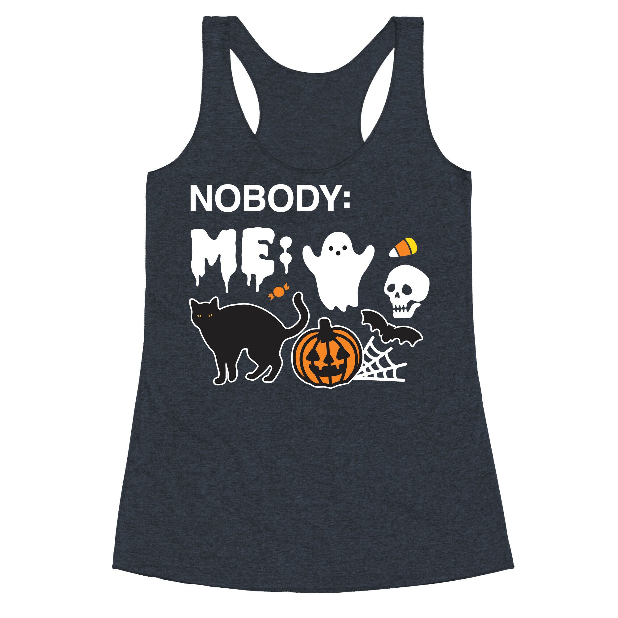 Nobody: Me: HALLOWEEN Racerback Tank
