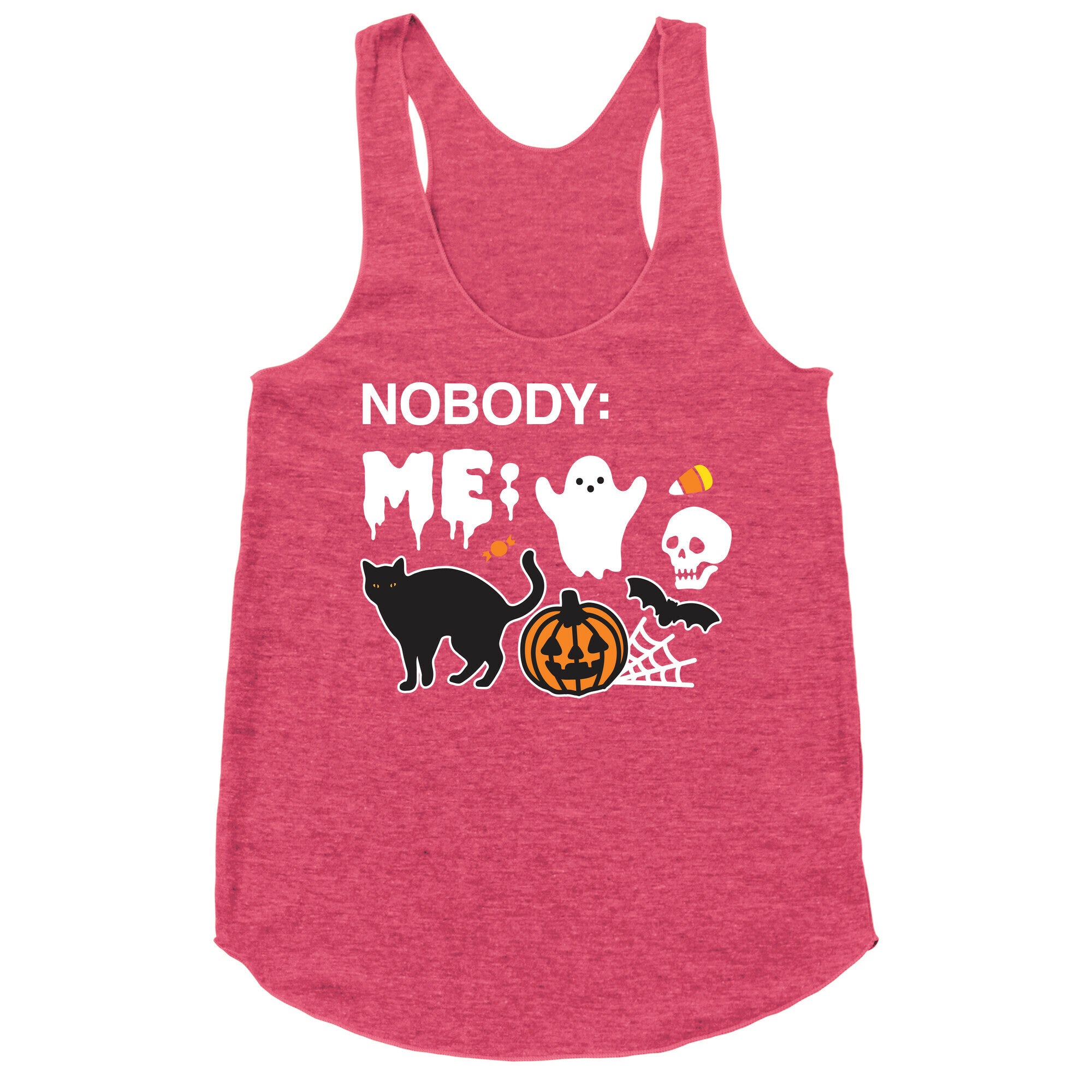 Nobody: Me: HALLOWEEN Racerback Tank
