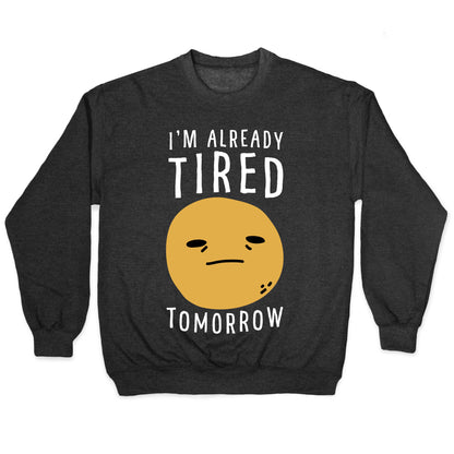I'm Already Tired Tomorrow Crewneck Sweatshirt