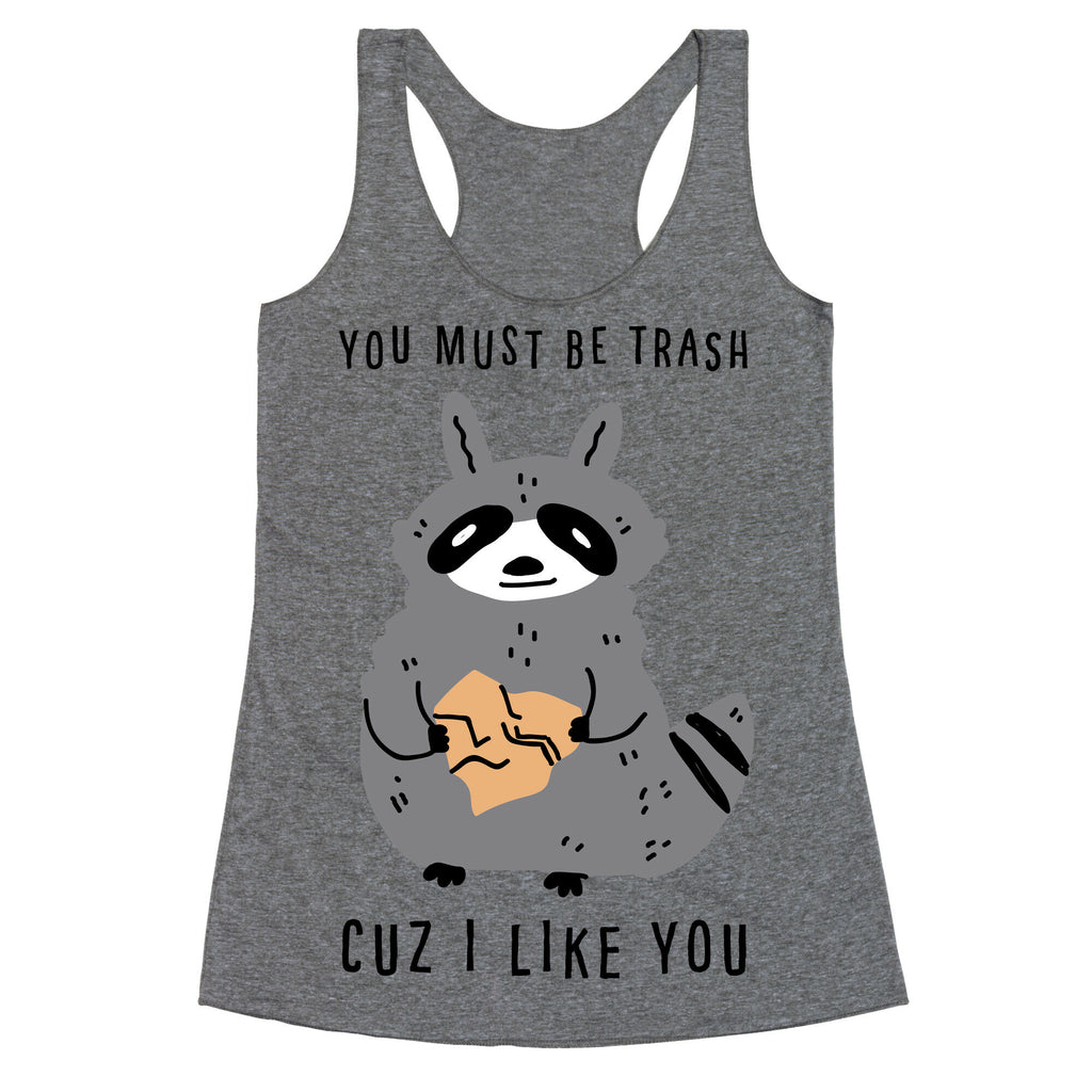 You Must Be Trash Cuz I Like You Racerback Tank