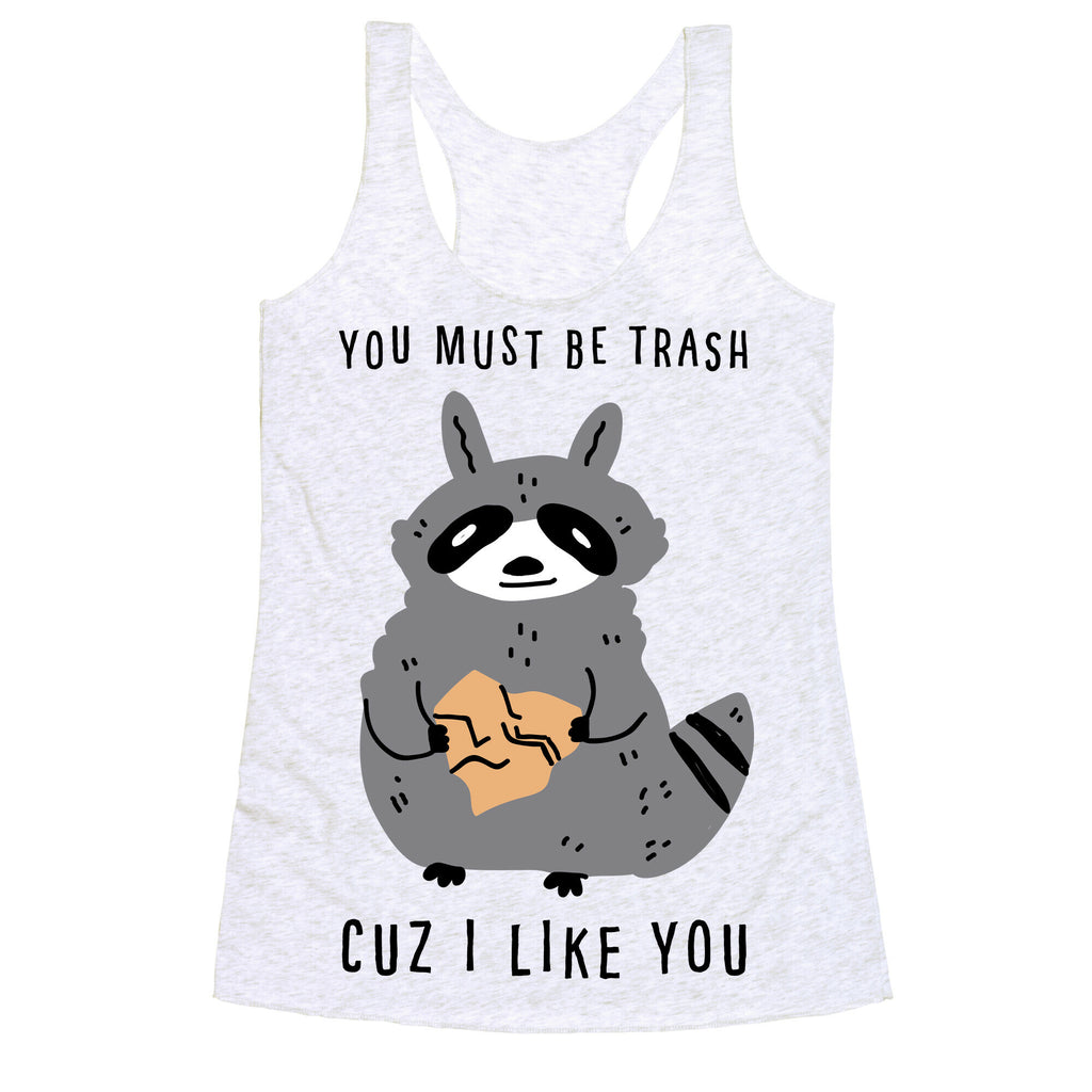 You Must Be Trash Cuz I Like You Racerback Tank