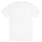 Fetch This Dog T-Shirt