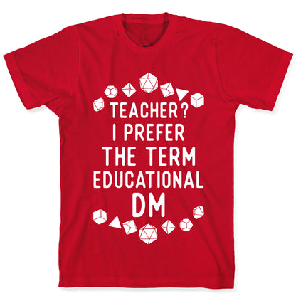 Teacher? I Prefer The Term Educational DM T-Shirt
