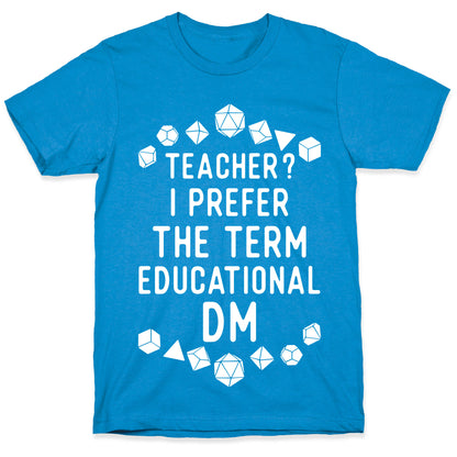Teacher? I Prefer The Term Educational DM T-Shirt