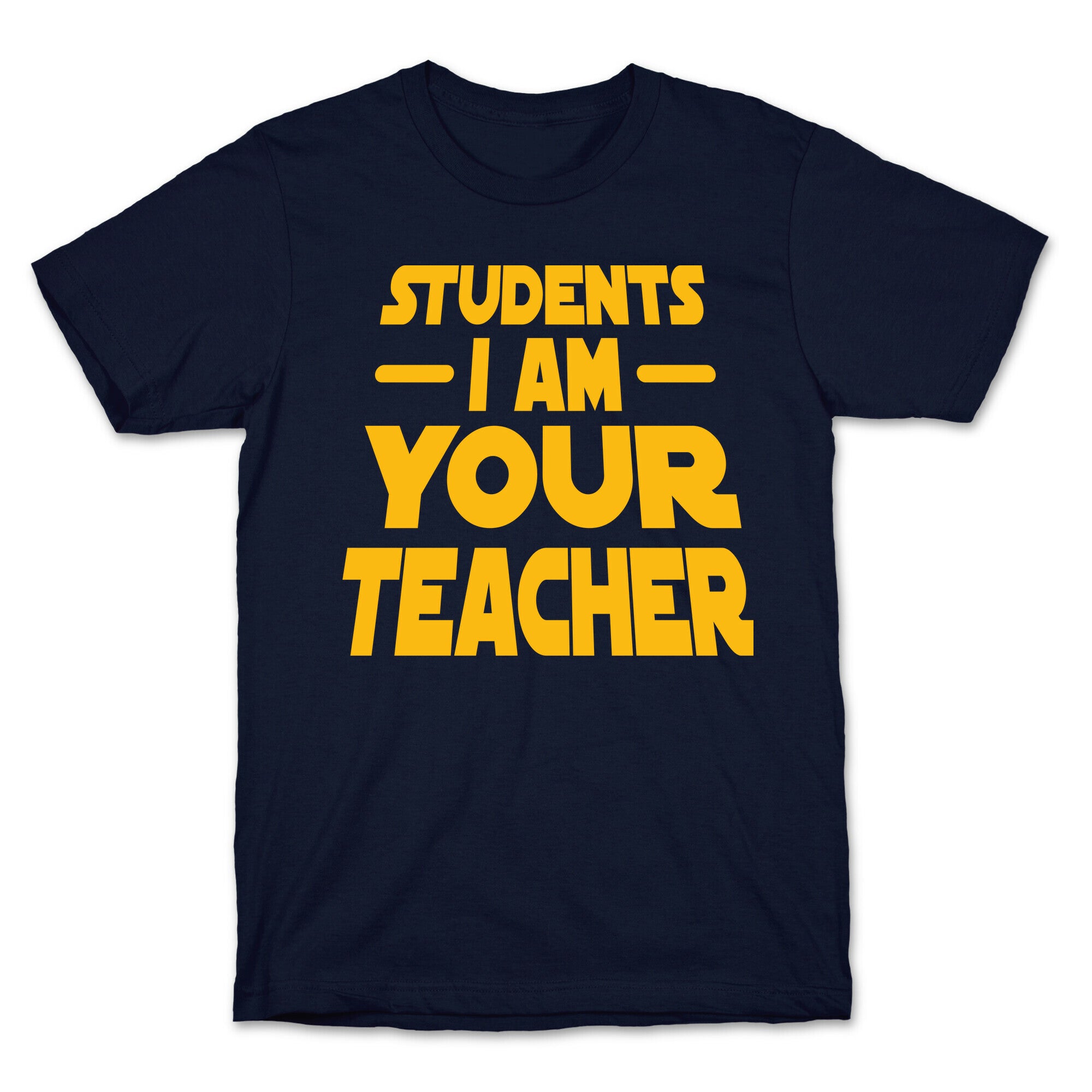 Students, I Am your Teacher T-Shirt