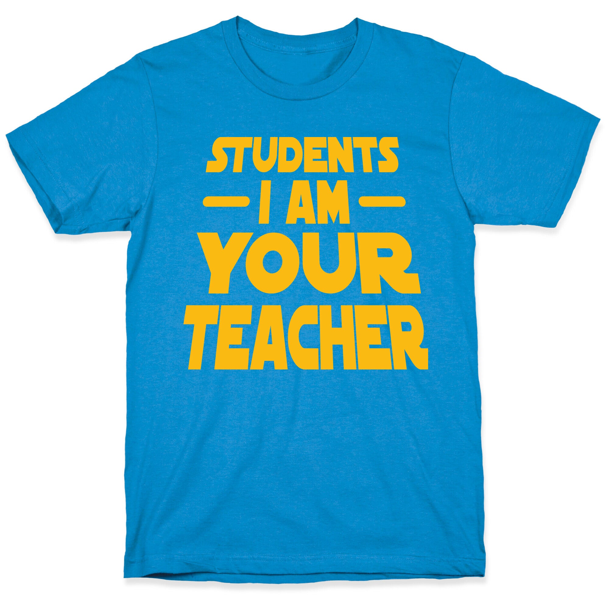 Students, I Am your Teacher T-Shirt