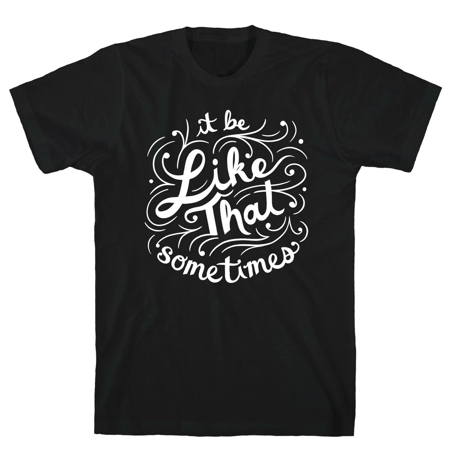 It Be Like That Sometimes Script T-Shirt