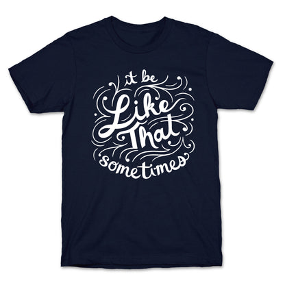 It Be Like That Sometimes Script T-Shirt