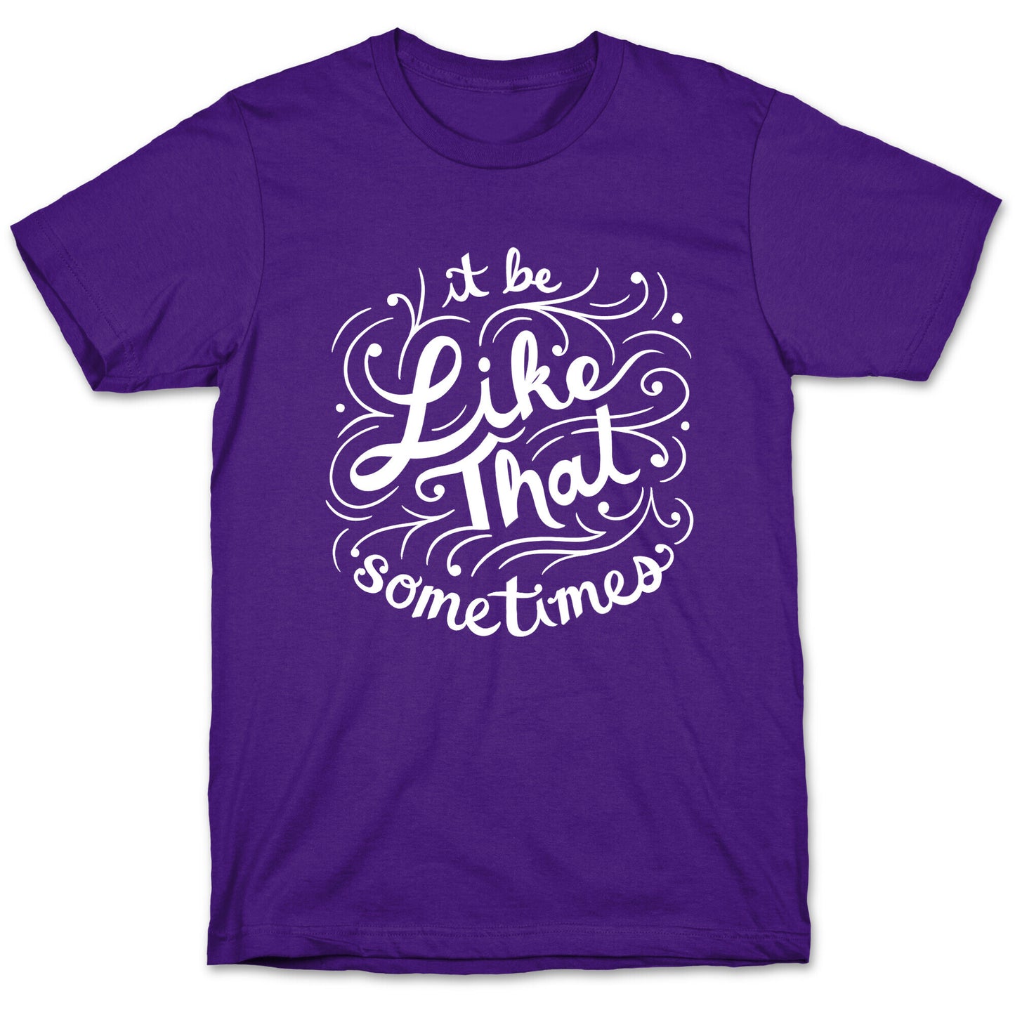 It Be Like That Sometimes Script T-Shirt