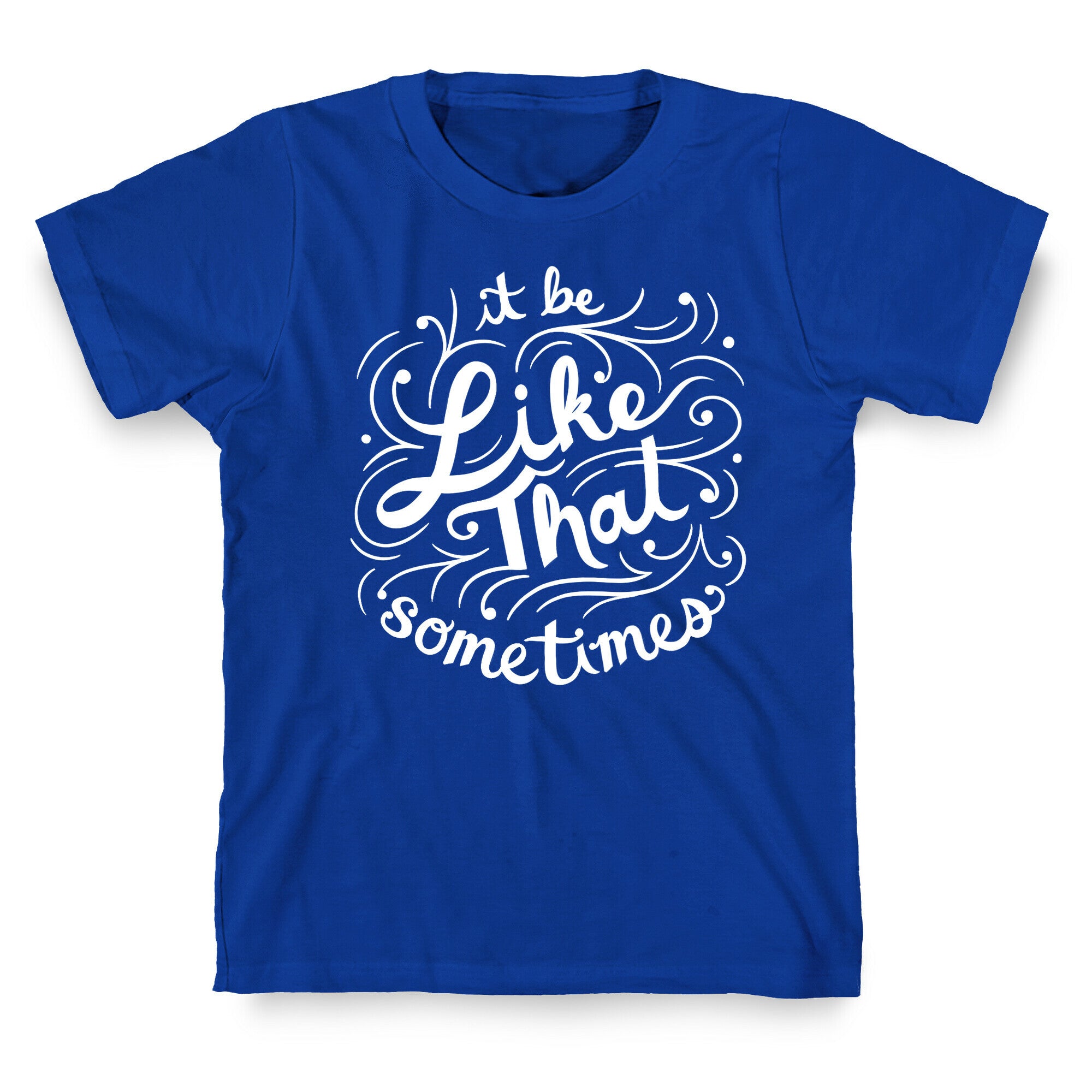 It Be Like That Sometimes Script T-Shirt