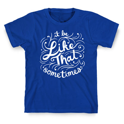 It Be Like That Sometimes Script T-Shirt