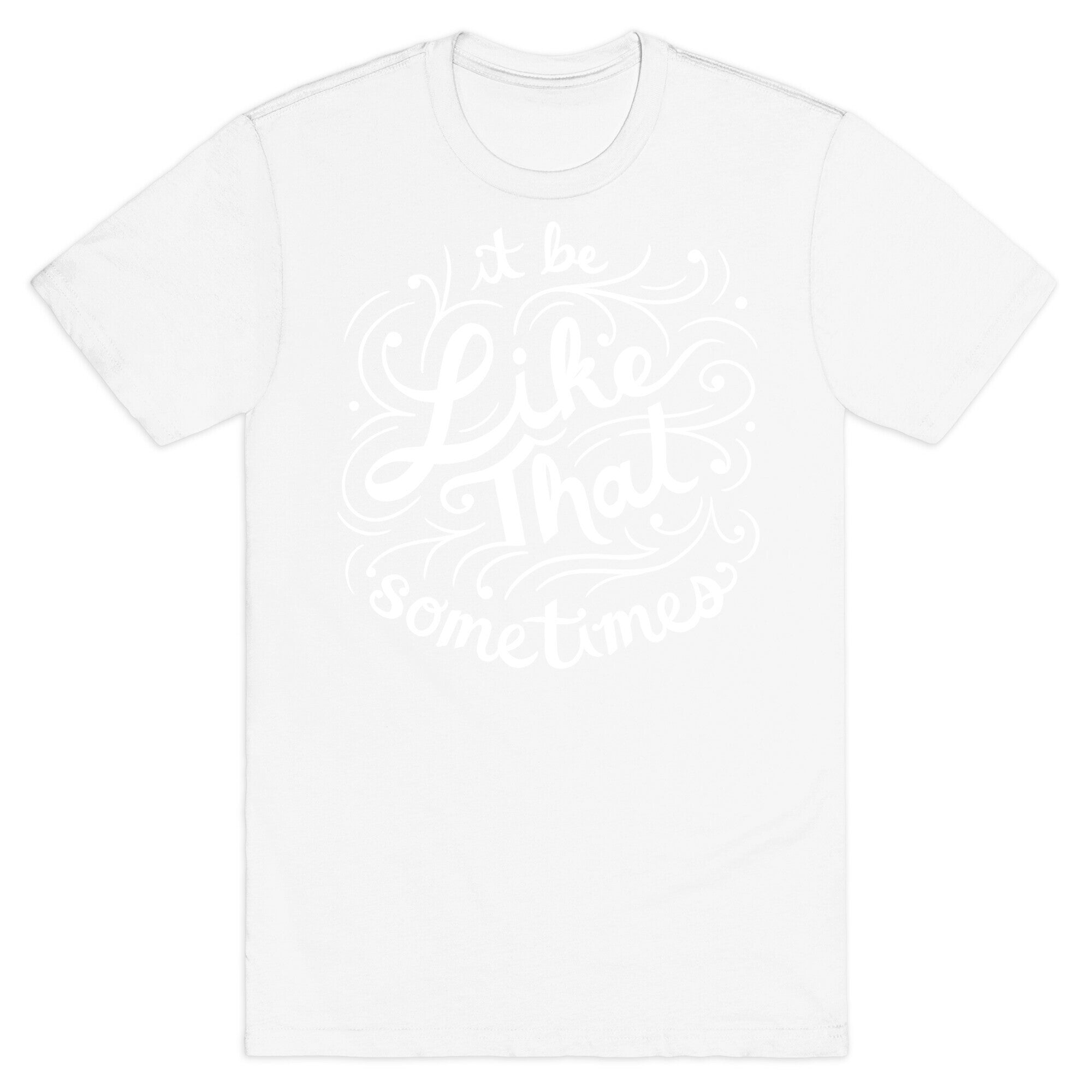 It Be Like That Sometimes Script T-Shirt