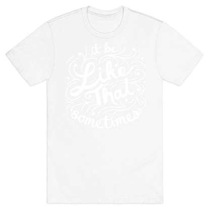 It Be Like That Sometimes Script T-Shirt