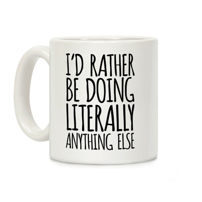 I'd Rather Be Doing LITERALLY Anything Else Coffee Mug