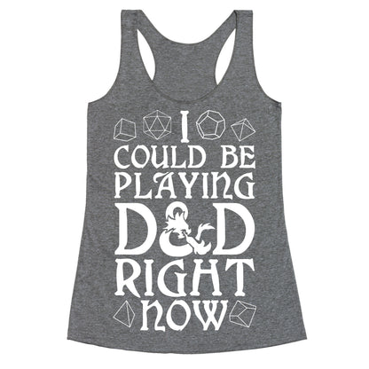I Could Be Playing D&D Right Now Racerback Tank