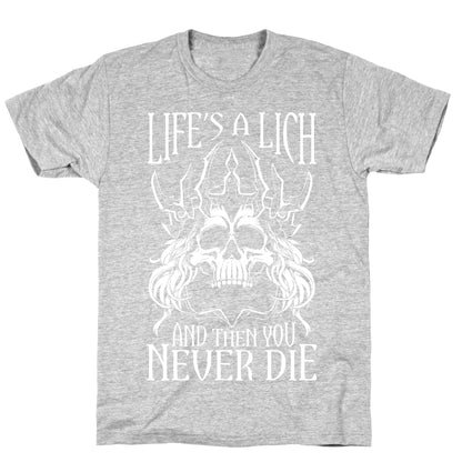 Life's a Lich, And Then You Never Die T-Shirt