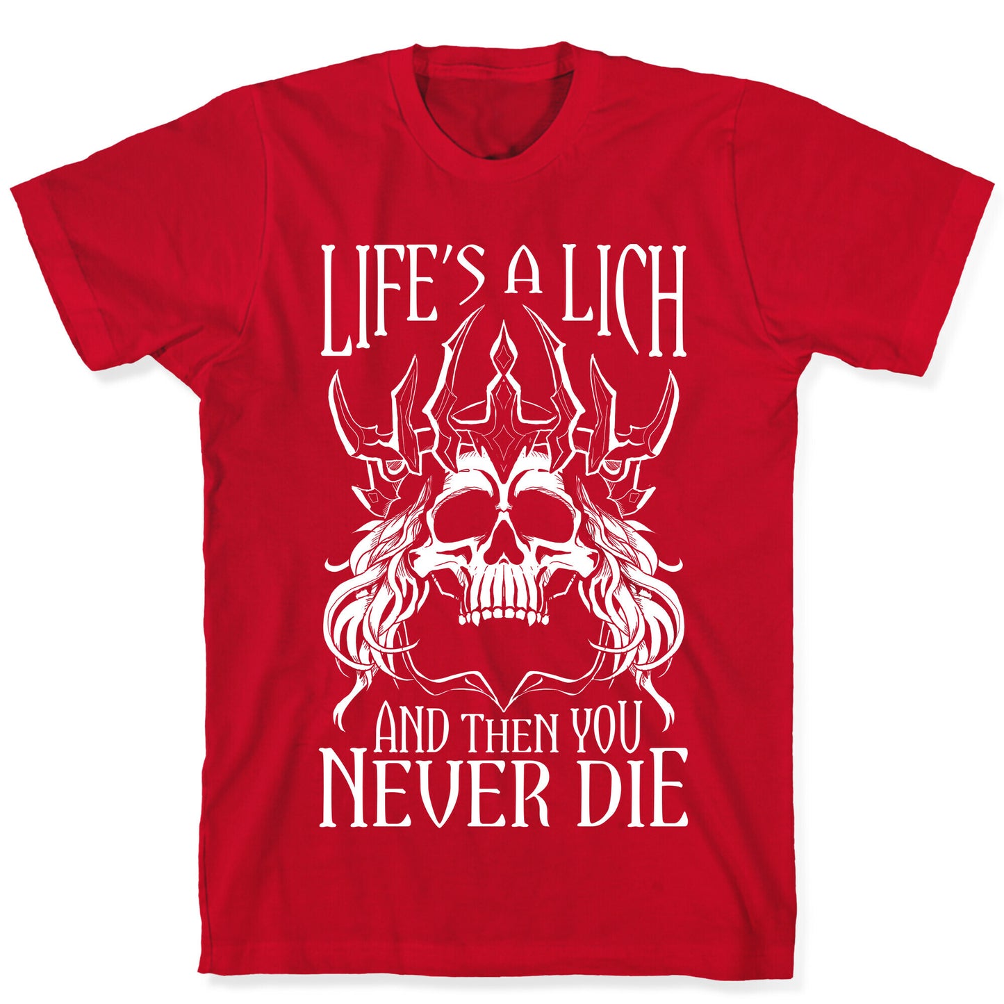 Life's a Lich, And Then You Never Die T-Shirt