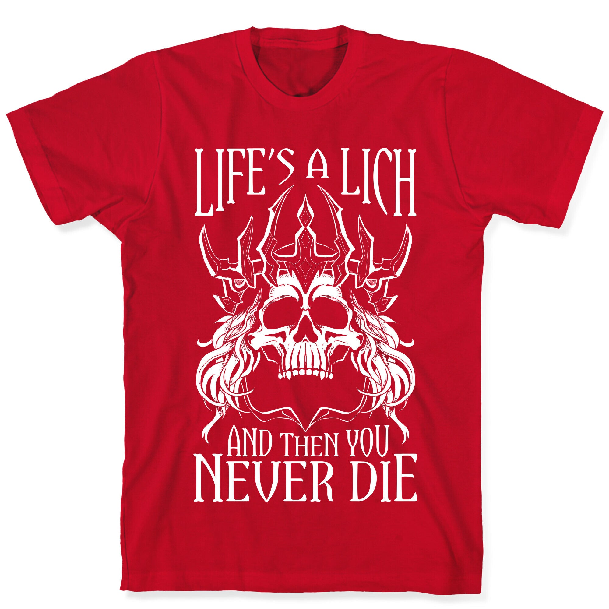 Life's a Lich, And Then You Never Die T-Shirt
