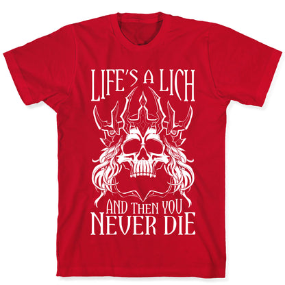 Life's a Lich, And Then You Never Die T-Shirt