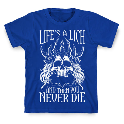 Life's a Lich, And Then You Never Die T-Shirt