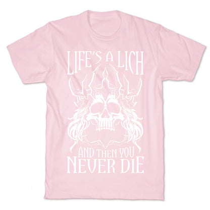 Life's a Lich, And Then You Never Die T-Shirt