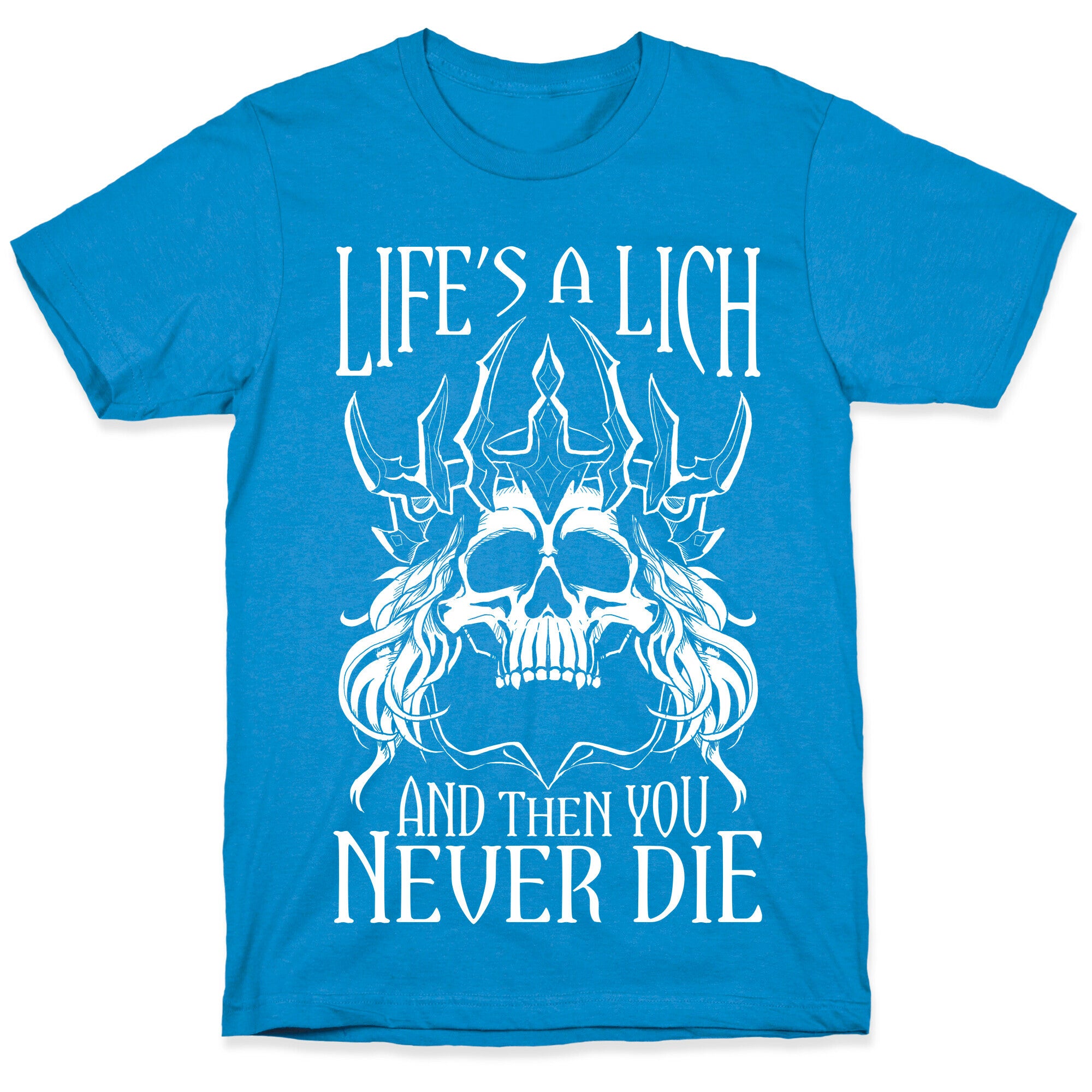 Life's a Lich, And Then You Never Die T-Shirt