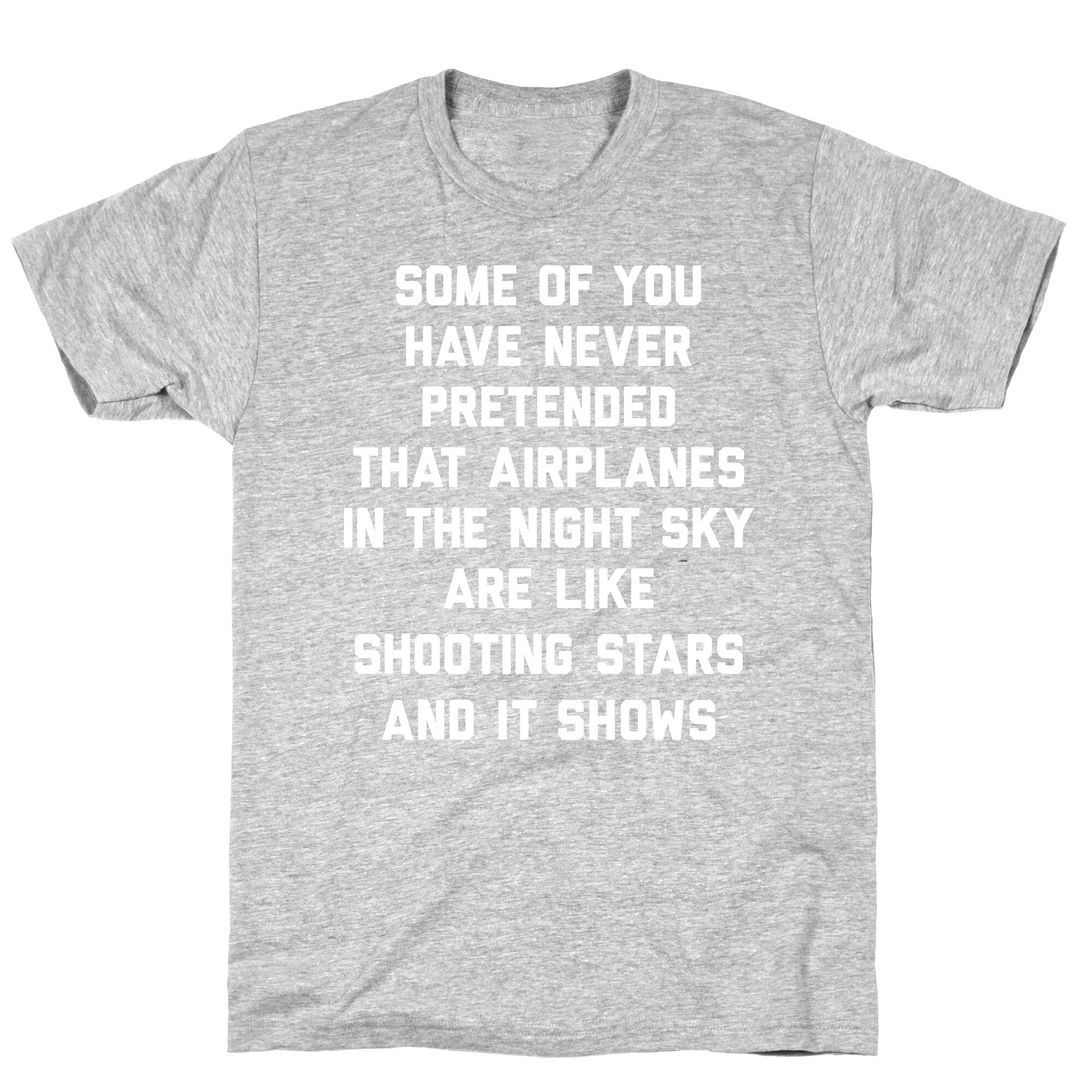 Some Of You Have Never Pretended That Airplanes In The Night Sky Are Like Shooting Stars And It Shows T-Shirt
