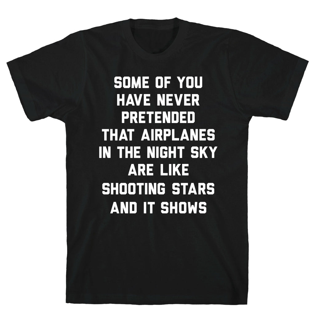 Some Of You Have Never Pretended That Airplanes In The Night Sky Are Like Shooting Stars And It Shows T-Shirt