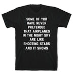 Some Of You Have Never Pretended That Airplanes In The Night Sky Are Like Shooting Stars And It Shows T-Shirt