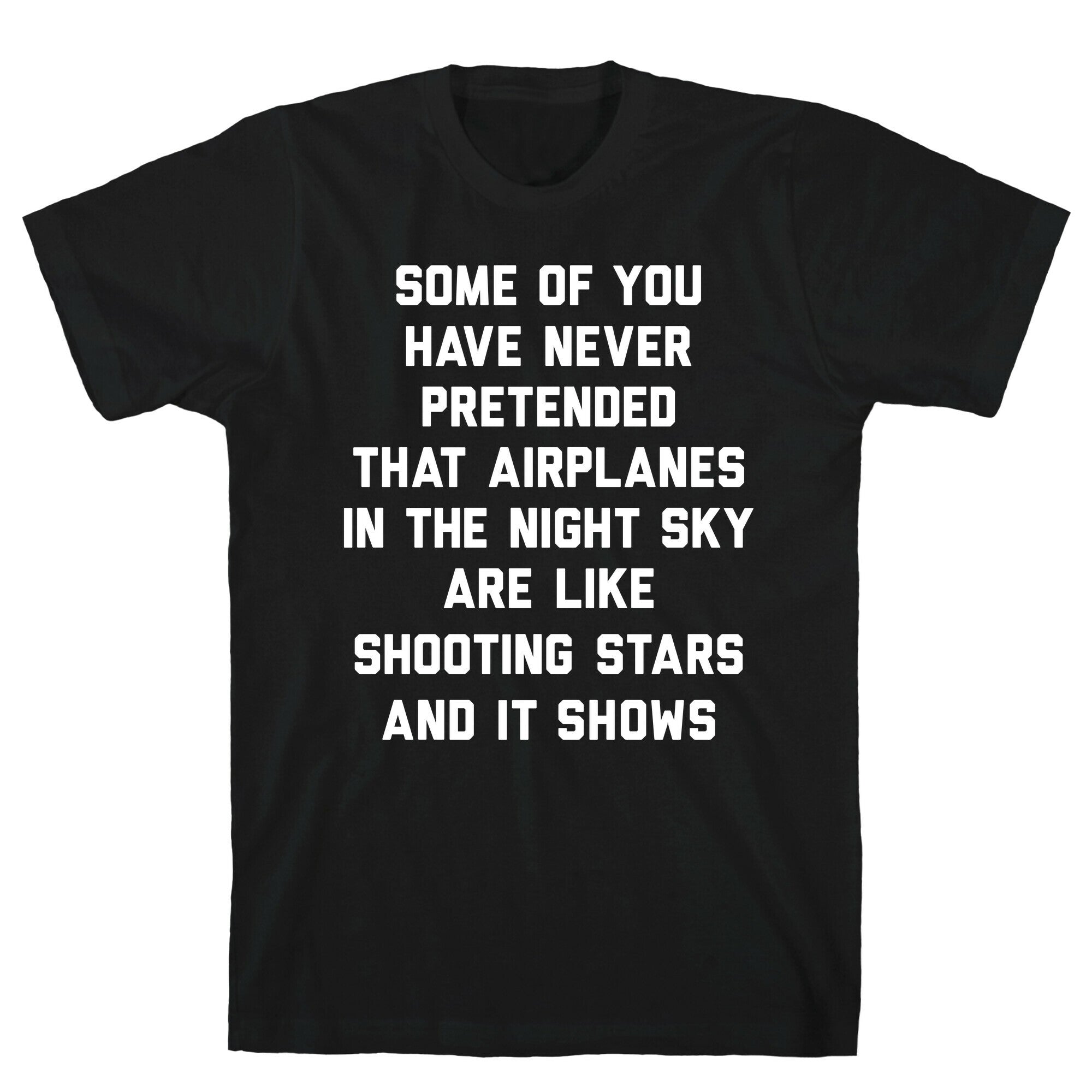 Some Of You Have Never Pretended That Airplanes In The Night Sky Are Like Shooting Stars And It Shows T-Shirt