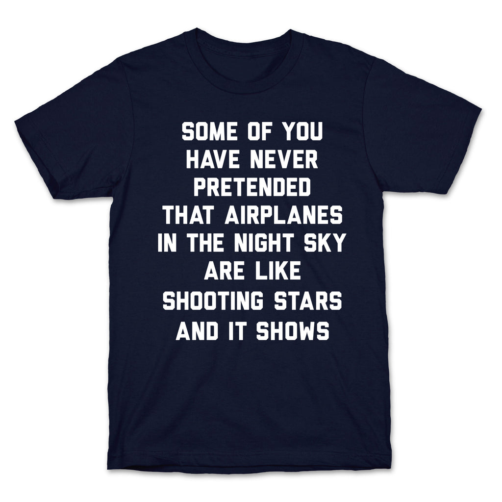 Some Of You Have Never Pretended That Airplanes In The Night Sky Are Like Shooting Stars And It Shows T-Shirt