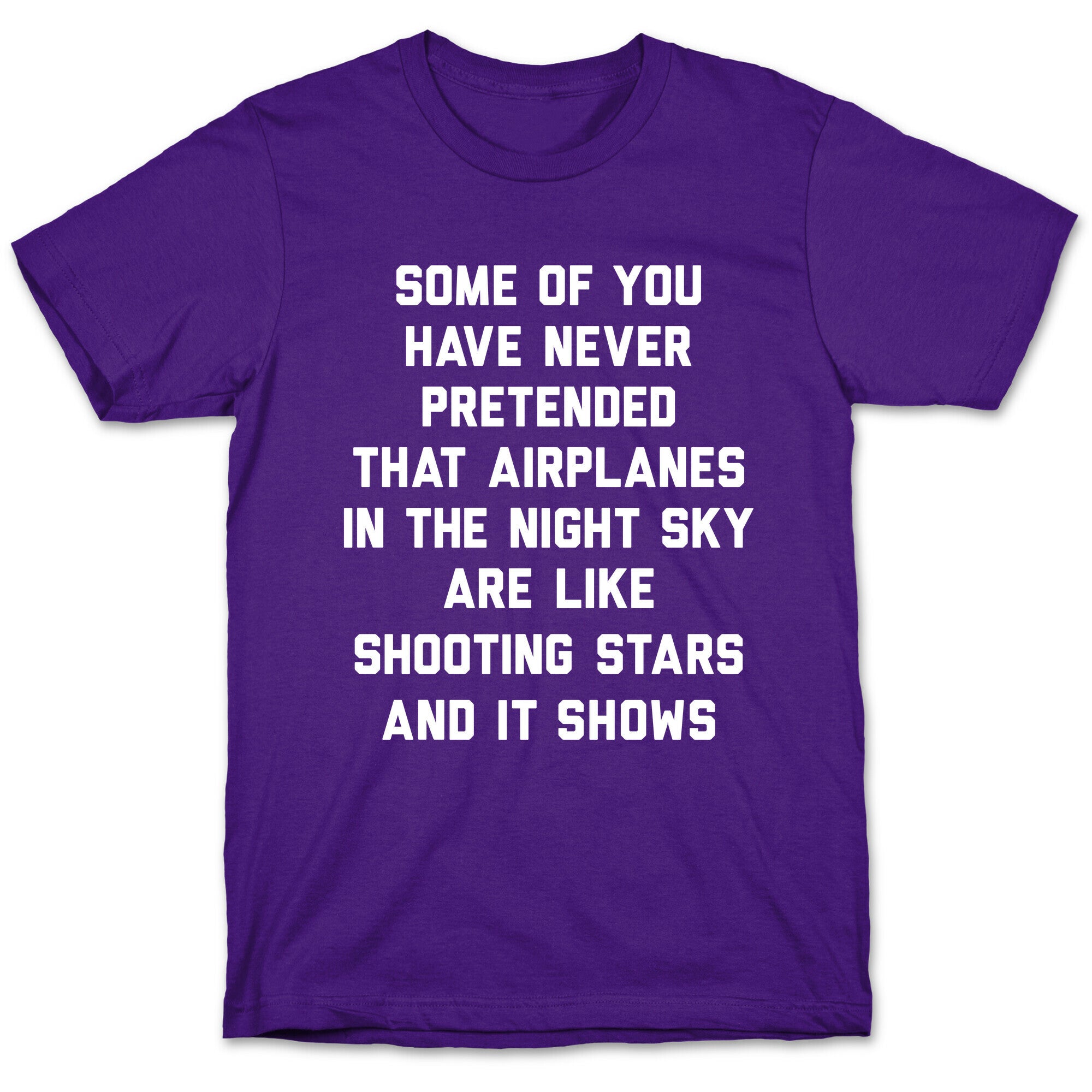 Some Of You Have Never Pretended That Airplanes In The Night Sky Are Like Shooting Stars And It Shows T-Shirt