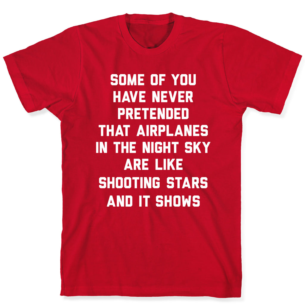 Some Of You Have Never Pretended That Airplanes In The Night Sky Are Like Shooting Stars And It Shows T-Shirt