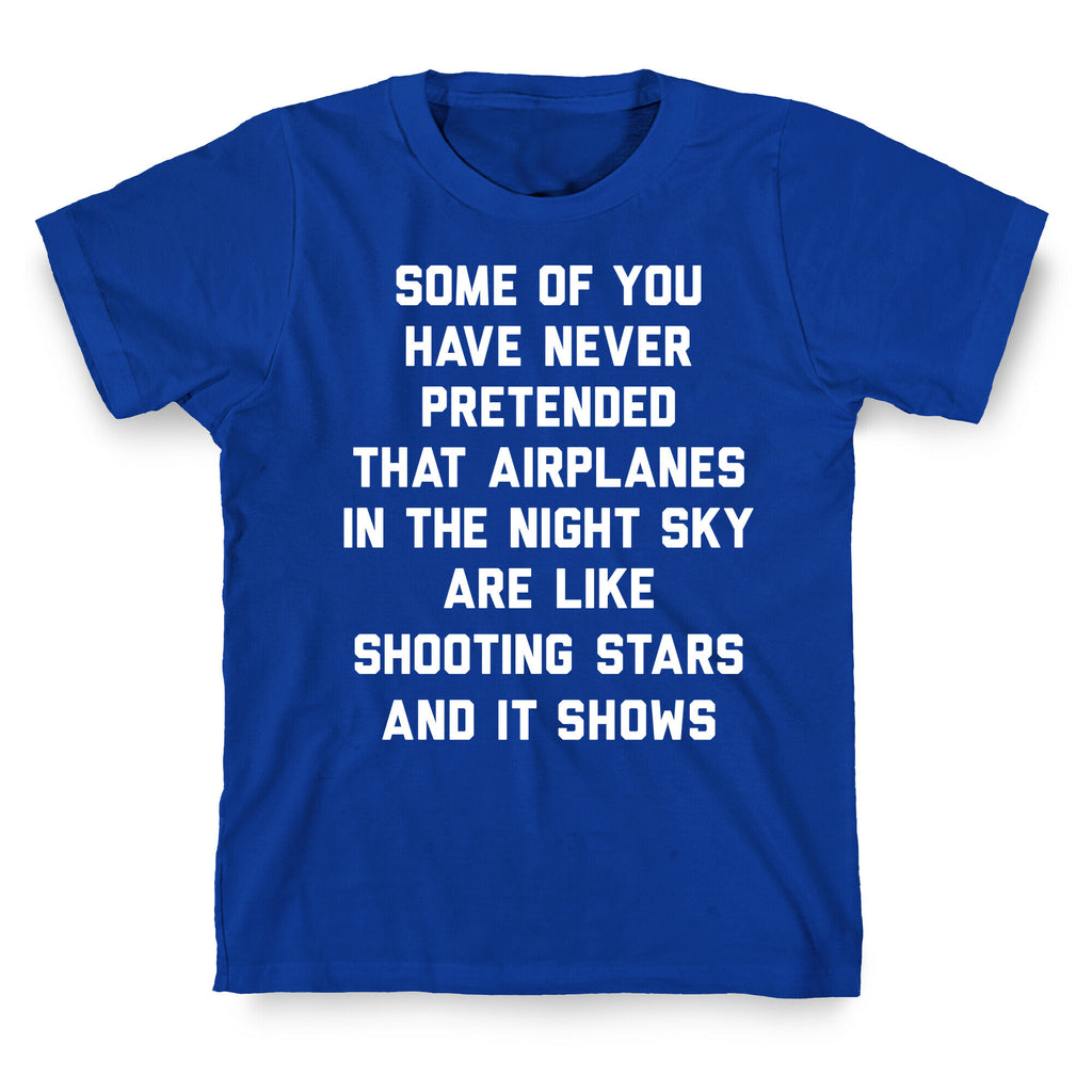 Some Of You Have Never Pretended That Airplanes In The Night Sky Are Like Shooting Stars And It Shows T-Shirt