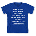 Some Of You Have Never Pretended That Airplanes In The Night Sky Are Like Shooting Stars And It Shows T-Shirt