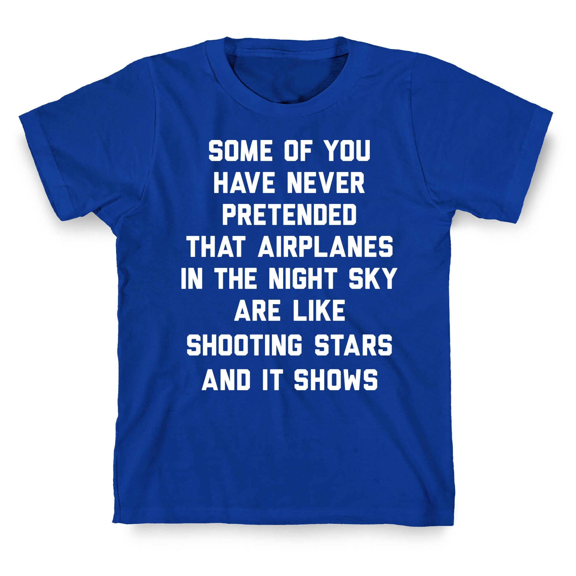 Some Of You Have Never Pretended That Airplanes In The Night Sky Are Like Shooting Stars And It Shows T-Shirt