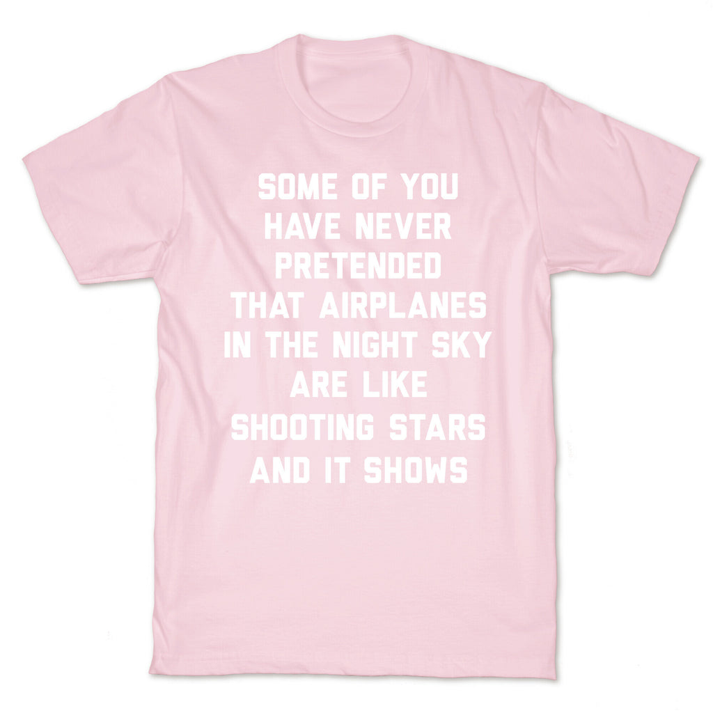 Some Of You Have Never Pretended That Airplanes In The Night Sky Are Like Shooting Stars And It Shows T-Shirt