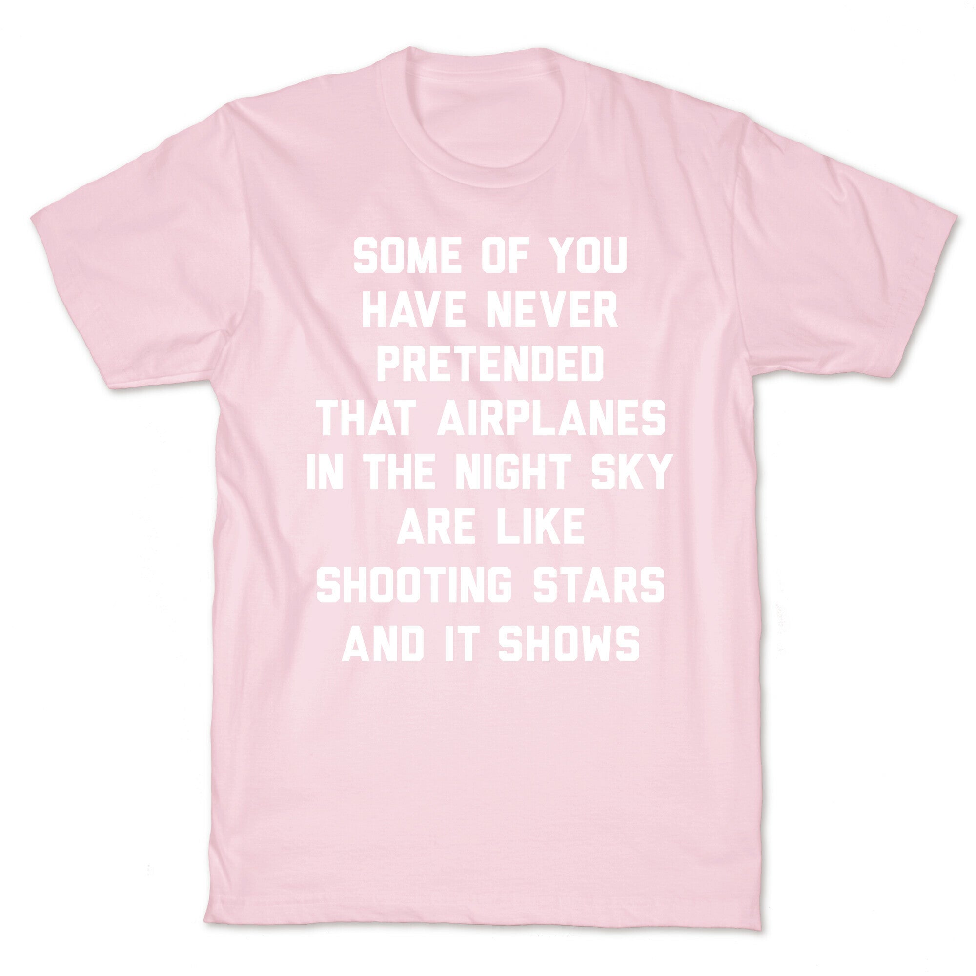 Some Of You Have Never Pretended That Airplanes In The Night Sky Are Like Shooting Stars And It Shows T-Shirt